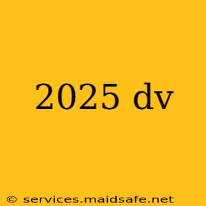 2025 dv