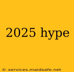 2025 hype