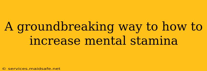 A groundbreaking way to how to increase mental stamina