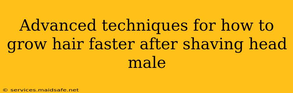 Advanced techniques for how to grow hair faster after shaving head male