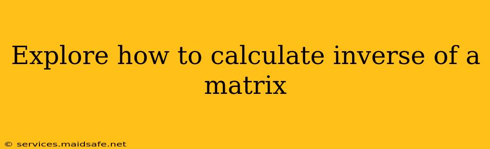 Explore how to calculate inverse of a matrix