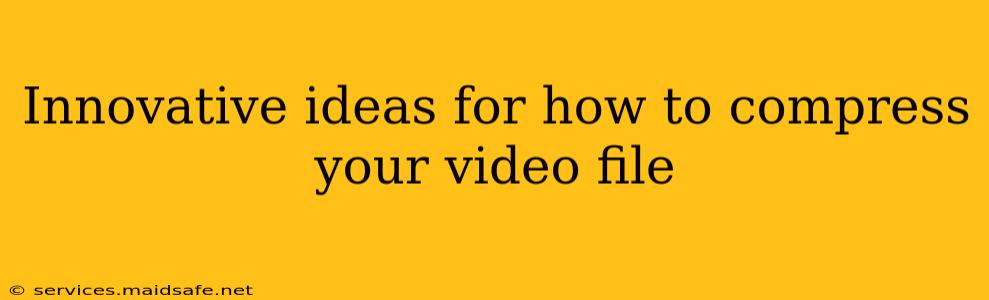 Innovative ideas for how to compress your video file