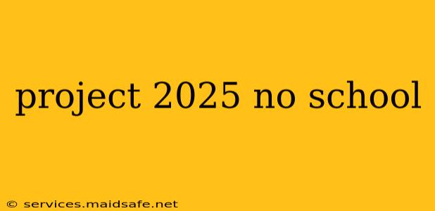 project 2025 no school