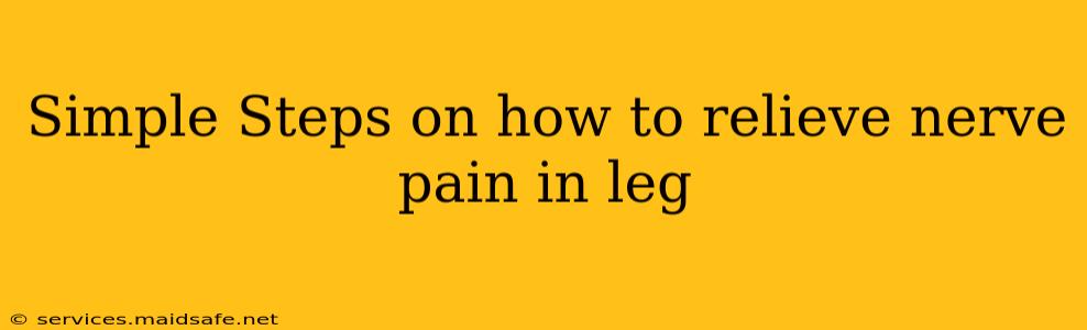 Simple Steps on how to relieve nerve pain in leg