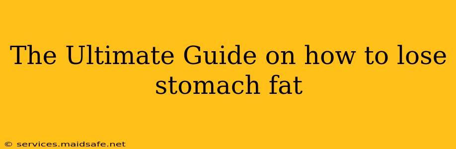 The Ultimate Guide on how to lose stomach fat